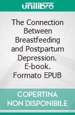 The Connection Between Breastfeeding and Postpartum Depression. E-book. Formato EPUB ebook