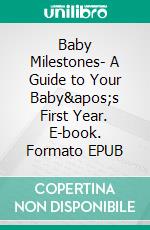 Baby Milestones- A Guide to Your Baby&apos;s First Year. E-book. Formato EPUB ebook