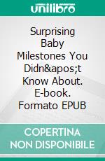 Surprising Baby Milestones You Didn&apos;t Know About. E-book. Formato EPUB ebook