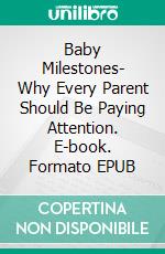 Baby Milestones- Why Every Parent Should Be Paying Attention. E-book. Formato EPUB ebook