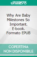 Why Are Baby Milestones So Important. E-book. Formato EPUB ebook