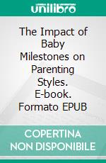 The Impact of Baby Milestones on Parenting Styles. E-book. Formato EPUB ebook