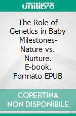 The Role of Genetics in Baby Milestones- Nature vs. Nurture. E-book. Formato EPUB ebook