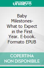 Baby Milestones- What to Expect in the First Year. E-book. Formato EPUB ebook