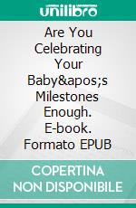 Are You Celebrating Your Baby&apos;s Milestones Enough. E-book. Formato EPUB ebook