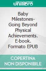 Baby Milestones- Going Beyond Physical Achievements. E-book. Formato EPUB ebook