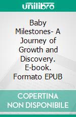 Baby Milestones- A Journey of Growth and Discovery. E-book. Formato EPUB ebook