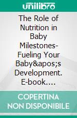 The Role of Nutrition in Baby Milestones- Fueling Your Baby&apos;s Development. E-book. Formato EPUB ebook