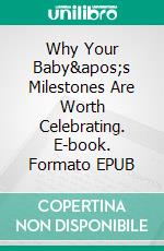 Why Your Baby&apos;s Milestones Are Worth Celebrating. E-book. Formato EPUB ebook