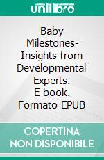 Baby Milestones- Insights from Developmental Experts. E-book. Formato EPUB ebook