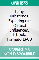 Baby Milestones- Exploring the Cultural Influences. E-book. Formato EPUB ebook