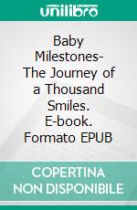 Baby Milestones- The Journey of a Thousand Smiles. E-book. Formato EPUB ebook