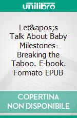 Let&apos;s Talk About Baby Milestones- Breaking the Taboo. E-book. Formato EPUB ebook