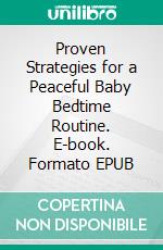 Proven Strategies for a Peaceful Baby Bedtime Routine. E-book. Formato EPUB ebook