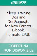 Sleep Training Dos and Don&apos;ts for New Parents. E-book. Formato EPUB ebook