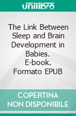 The Link Between Sleep and Brain Development in Babies. E-book. Formato EPUB ebook