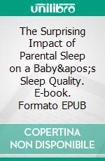 The Surprising Impact of Parental Sleep on a Baby&apos;s Sleep Quality. E-book. Formato EPUB ebook