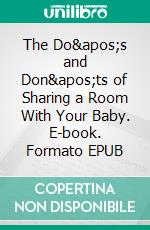 The Do&apos;s and Don&apos;ts of Sharing a Room With Your Baby. E-book. Formato EPUB ebook