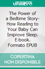 The Power of a Bedtime Story- How Reading to Your Baby Can Improve Sleep. E-book. Formato EPUB ebook