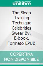 The Sleep Training Technique Celebrities Swear By. E-book. Formato EPUB ebook