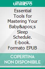 Essential Tools for Mastering Your Baby&apos;s Sleep Schedule. E-book. Formato EPUB ebook