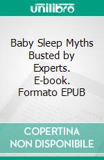 Baby Sleep Myths Busted by Experts. E-book. Formato EPUB ebook