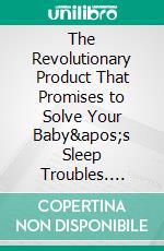 The Revolutionary Product That Promises to Solve Your Baby&apos;s Sleep Troubles. E-book. Formato EPUB ebook