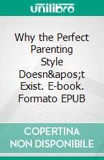 Why the Perfect Parenting Style Doesn&apos;t Exist. E-book. Formato EPUB ebook