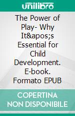 The Power of Play- Why It's Essential for Child Development. E-book. Formato EPUB ebook di Aurora Brooks