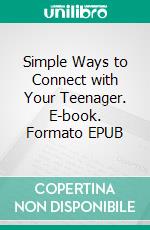 Simple Ways to Connect with Your Teenager. E-book. Formato EPUB ebook