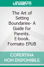 The Art of Setting Boundaries- A Guide for Parents. E-book. Formato EPUB ebook di Aurora Brooks