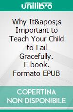 Why It's Important to Teach Your Child to Fail Gracefully. E-book. Formato EPUB ebook di Aurora Brooks