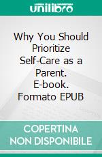 Why You Should Prioritize Self-Care as a Parent. E-book. Formato EPUB ebook