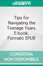 Tips for Navigating the Teenage Years. E-book. Formato EPUB ebook