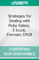 Strategies for Dealing with Picky Eaters. E-book. Formato EPUB ebook di Aurora Brooks