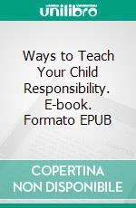 Ways to Teach Your Child Responsibility. E-book. Formato EPUB ebook di Aurora Brooks