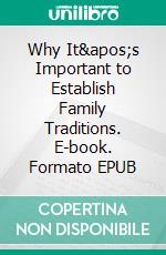 Why It&apos;s Important to Establish Family Traditions. E-book. Formato EPUB