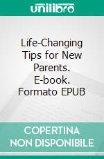 Life-Changing Tips for New Parents. E-book. Formato EPUB