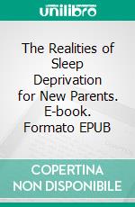 The Realities of Sleep Deprivation for New Parents. E-book. Formato EPUB