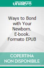 Ways to Bond with Your Newborn. E-book. Formato EPUB