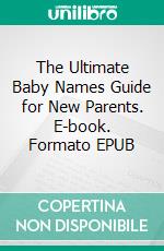 The Ultimate Baby Names Guide for New Parents. E-book. Formato EPUB ebook di Aurora Brooks