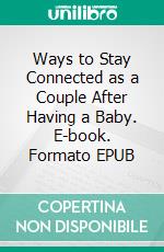 Ways to Stay Connected as a Couple After Having a Baby. E-book. Formato EPUB ebook di Aurora Brooks