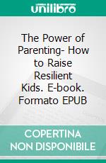 The Power of Parenting- How to Raise Resilient Kids. E-book. Formato EPUB ebook di Aurora Brooks