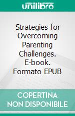 Strategies for Overcoming Parenting Challenges. E-book. Formato EPUB