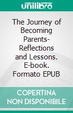 The Journey of Becoming Parents- Reflections and Lessons. E-book. Formato EPUB