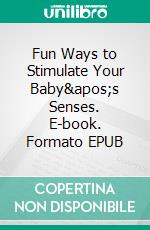 Fun Ways to Stimulate Your Baby's Senses. E-book. Formato EPUB ebook di Aurora Brooks