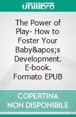 The Power of Play- How to Foster Your Baby's Development. E-book. Formato EPUB ebook di Aurora Brooks