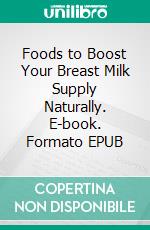 Foods to Boost Your Breast Milk Supply Naturally. E-book. Formato EPUB