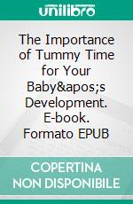 The Importance of Tummy Time for Your Baby&apos;s Development. E-book. Formato EPUB