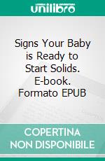 Signs Your Baby is Ready to Start Solids. E-book. Formato EPUB